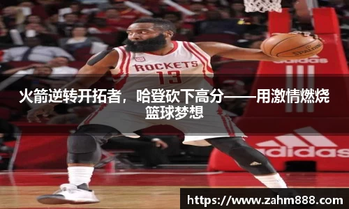 火箭逆转开拓者，哈登砍下高分——用激情燃烧篮球梦想