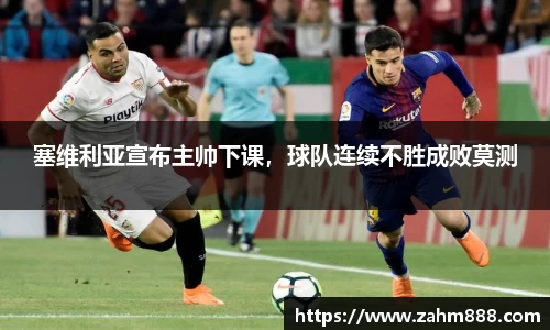 塞维利亚宣布主帅下课，球队连续不胜成败莫测