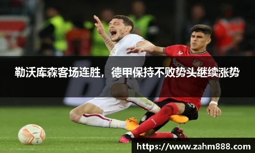 勒沃库森客场连胜，德甲保持不败势头继续涨势