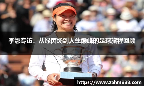 李娜专访：从绿茵场到人生巅峰的足球旅程回顾