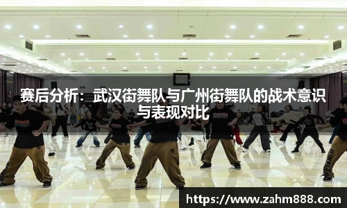 赛后分析：武汉街舞队与广州街舞队的战术意识与表现对比