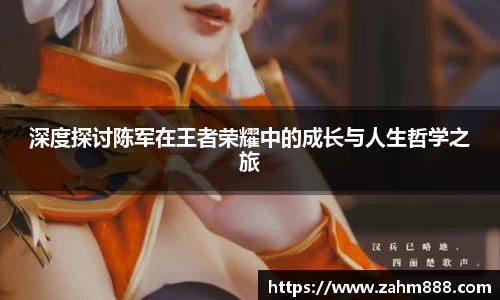 深度探讨陈军在王者荣耀中的成长与人生哲学之旅