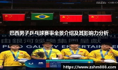 巴西男子乒乓球赛事全景介绍及其影响力分析