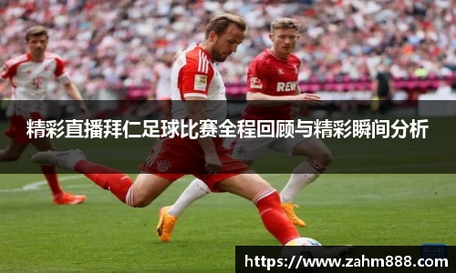 精彩直播拜仁足球比赛全程回顾与精彩瞬间分析