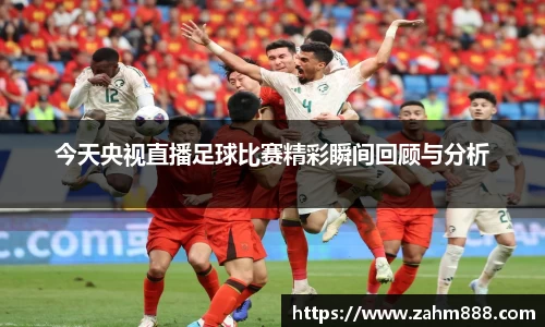 今天央视直播足球比赛精彩瞬间回顾与分析