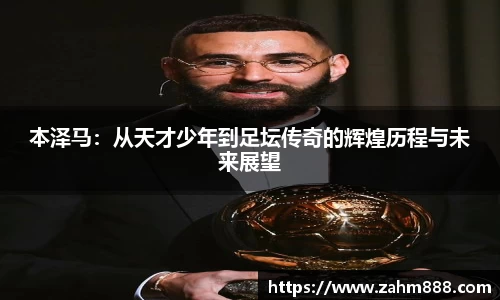 本泽马：从天才少年到足坛传奇的辉煌历程与未来展望